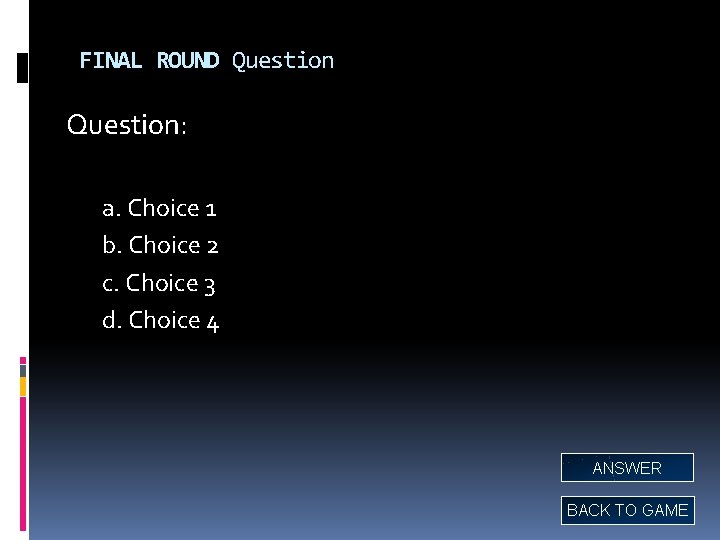 FINAL ROUND Question: a. Choice 1 b. Choice 2 c. Choice 3 d. Choice