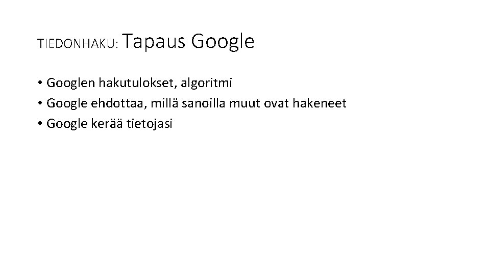 TIEDONHAKU: Tapaus Google • Googlen hakutulokset, algoritmi • Google ehdottaa, millä sanoilla muut ovat