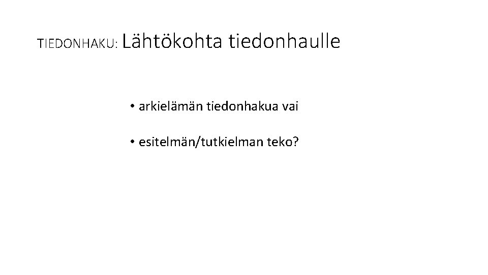 TIEDONHAKU: Lähtökohta tiedonhaulle • arkielämän tiedonhakua vai • esitelmän/tutkielman teko? 