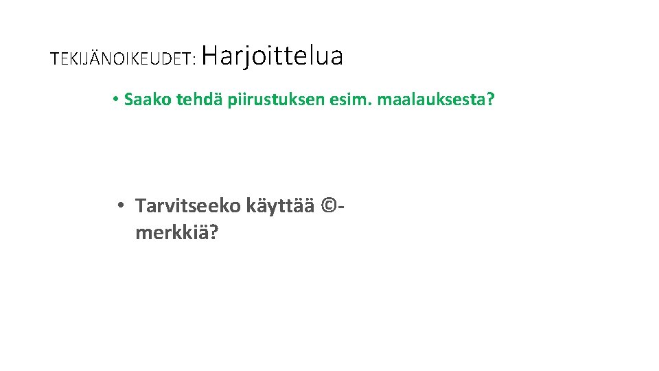 TEKIJÄNOIKEUDET: Harjoittelua • Saako tehdä piirustuksen esim. maalauksesta? • Tarvitseeko käyttää ©merkkiä? 