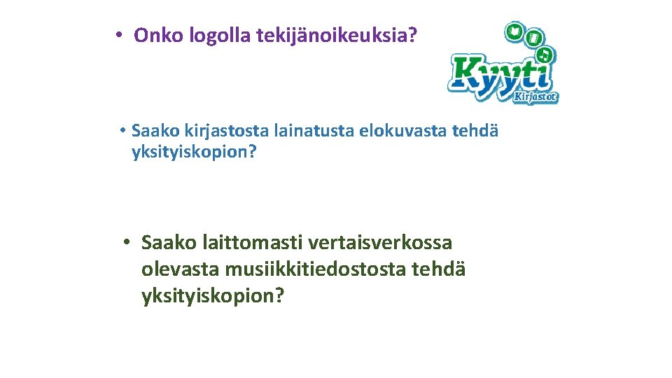  • Onko logolla tekijänoikeuksia? • Saako kirjastosta lainatusta elokuvasta tehdä yksityiskopion? • Saako