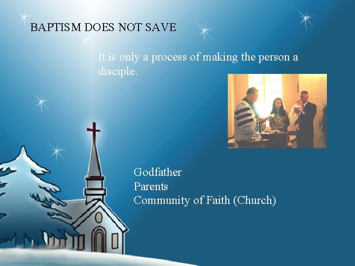 BAPTISM DOES NOT SAVE It is only a process of making the person a