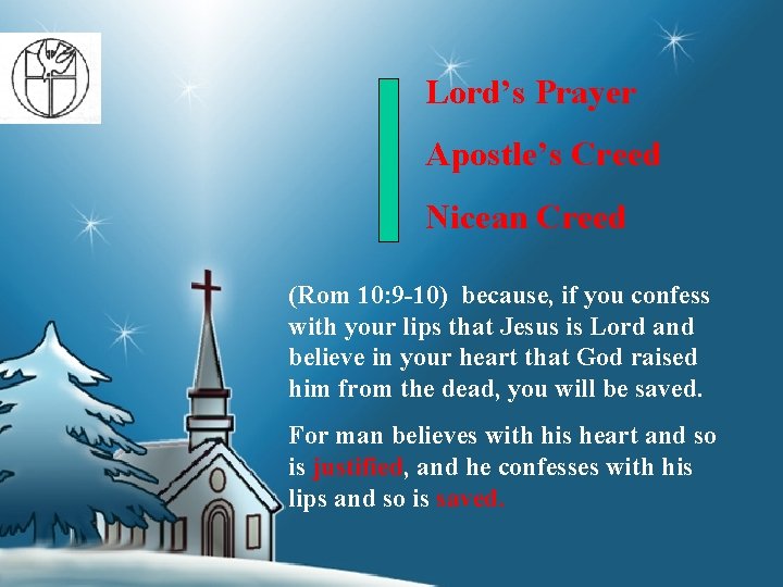 Lord’s Prayer Apostle’s Creed Nicean Creed (Rom 10: 9 -10) because, if you confess