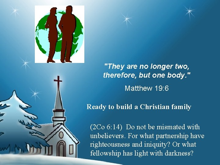  "They are no longer two, therefore, but one body. " Matthew 19: 6