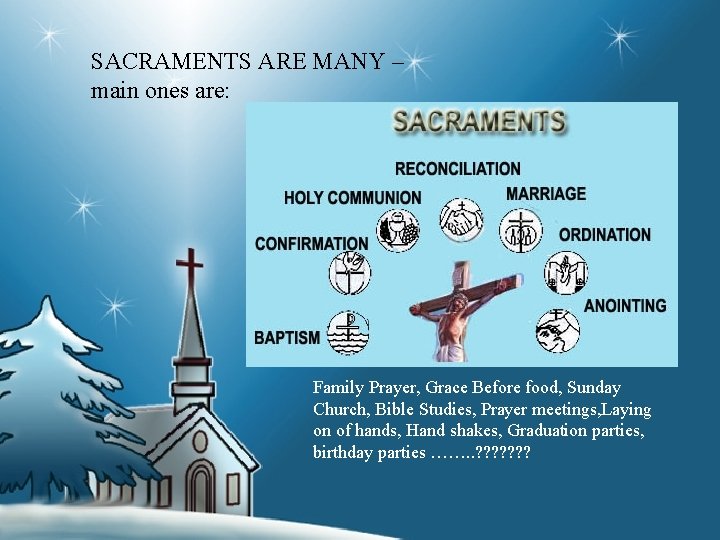 SACRAMENTS ARE MANY – main ones are: Family Prayer, Grace Before food, Sunday Church,