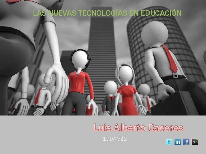 LAS NUEVAS TECNOLOGÍAS EN EDUCACIÓN Luis Alberto Caceres 1300322 