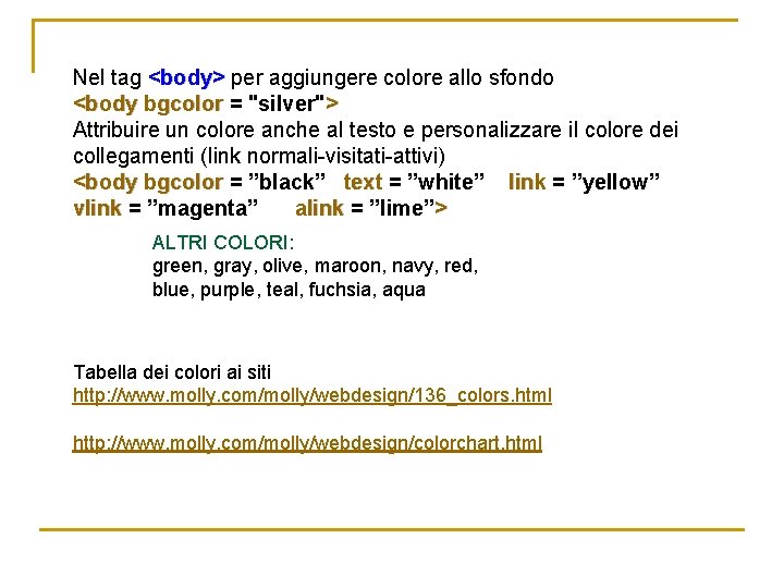 Nel tag <body> per aggiungere colore allo sfondo <body bgcolor = "silver"> Attribuire un