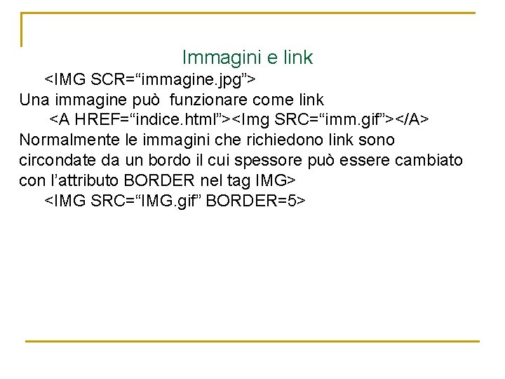 Immagini e link <IMG SCR=“immagine. jpg”> Una immagine può funzionare come link <A HREF=“indice.