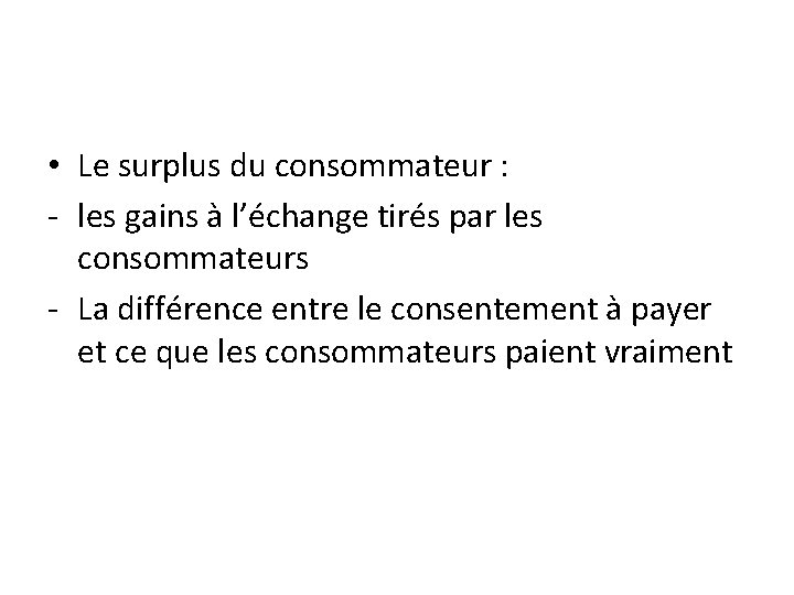  • Le surplus du consommateur : - les gains à l’échange tirés par