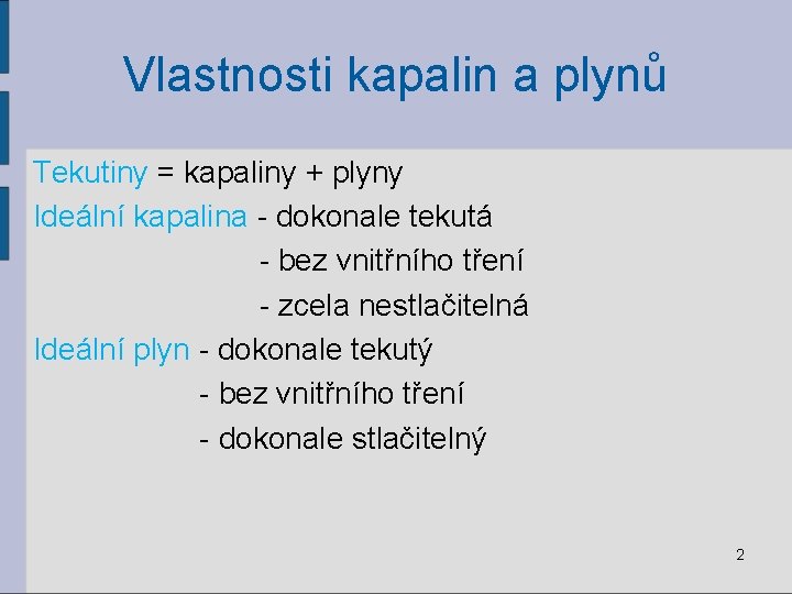 Vlastnosti kapalin a plynů Tekutiny = kapaliny + plyny Ideální kapalina - dokonale tekutá