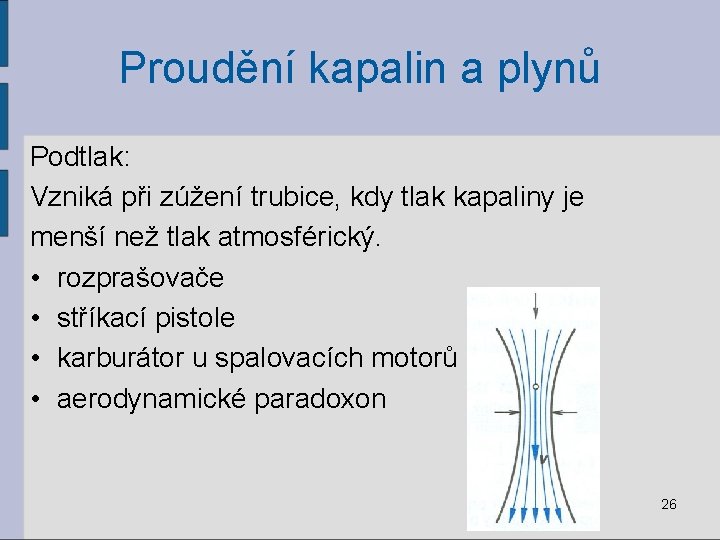 Proudění kapalin a plynů Podtlak: Vzniká při zúžení trubice, kdy tlak kapaliny je menší