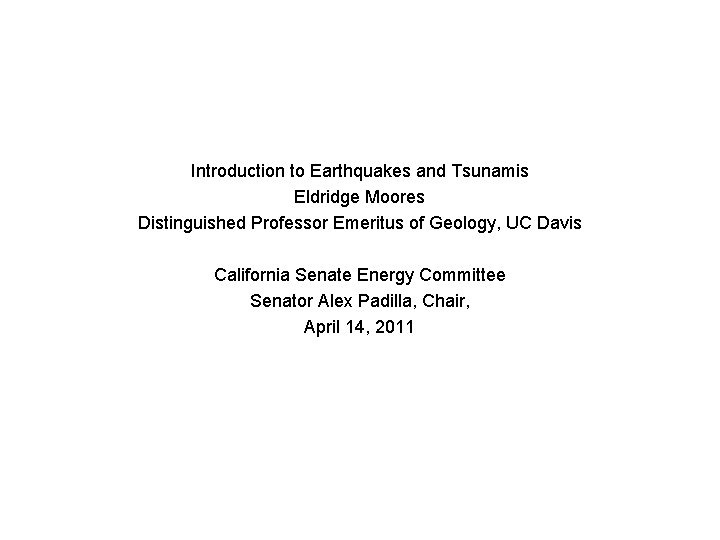 Introduction to Earthquakes and Tsunamis Eldridge Moores Distinguished Professor Emeritus of Geology, UC Davis