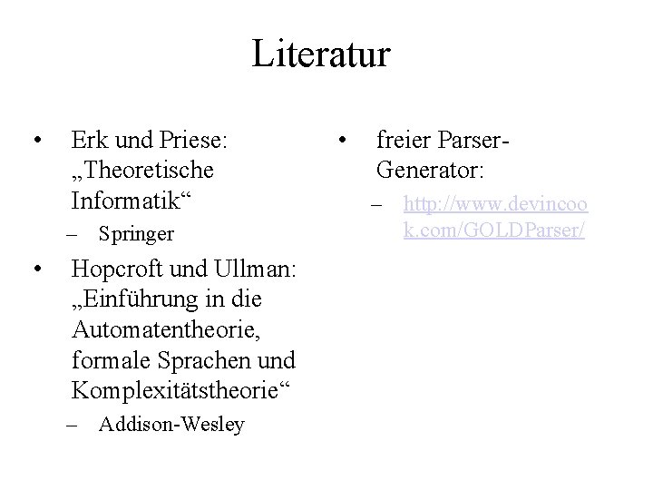 Literatur • Erk und Priese: „Theoretische Informatik“ – Springer • Hopcroft und Ullman: „Einführung