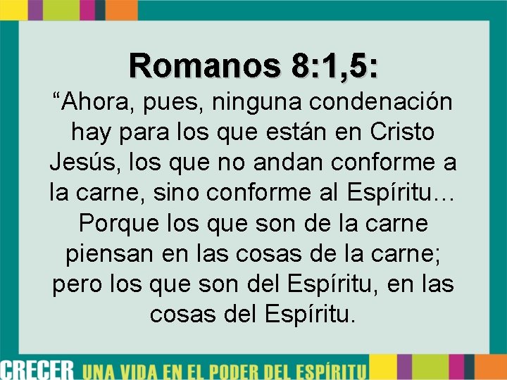 Romanos 8: 1, 5: “Ahora, pues, ninguna condenación hay para los que están en