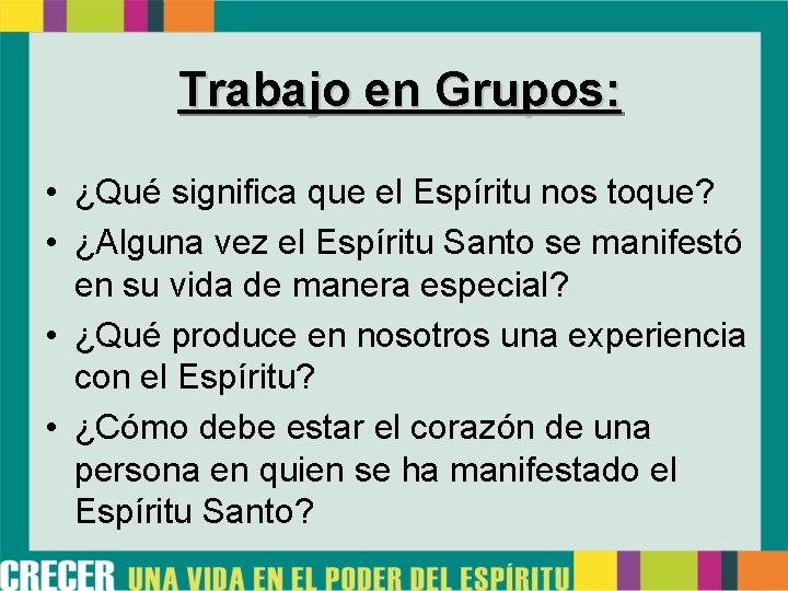 Trabajo en Grupos: • ¿Qué significa que el Espíritu nos toque? • ¿Alguna vez