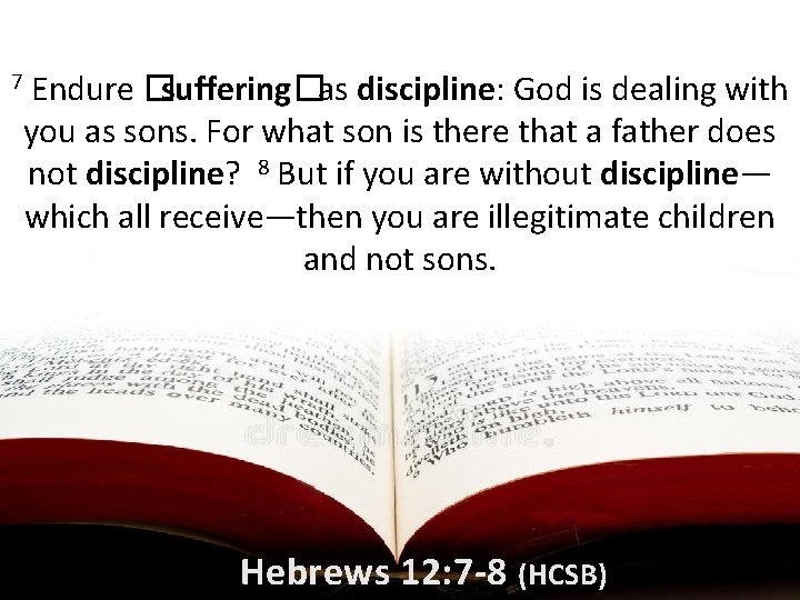 7 Endure � suffering� as discipline: God is dealing with you as sons. For