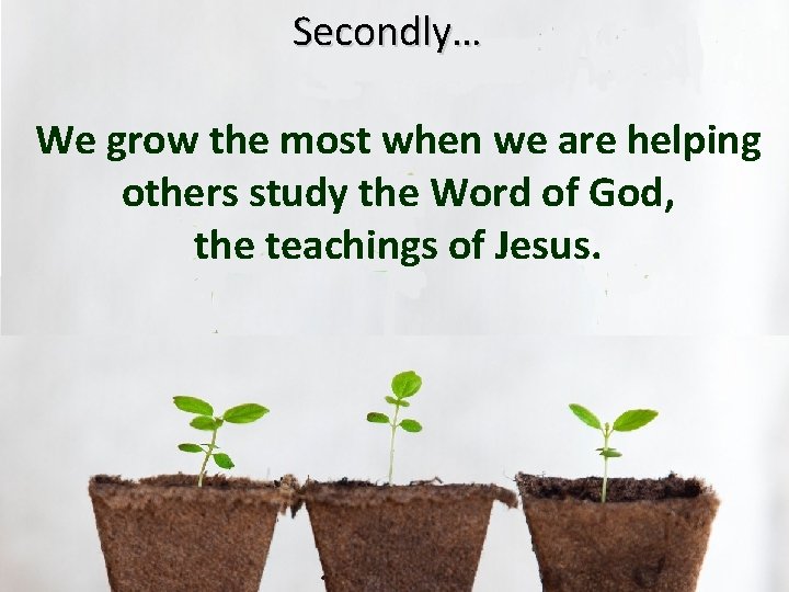 Secondly… We grow the most when we are helping others study the Word of