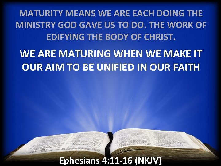 MATURITY MEANS WE ARE EACH DOING THE MINISTRY GOD GAVE US TO DO. THE