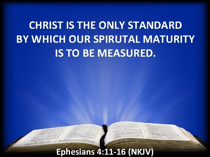 CHRIST IS THE ONLY STANDARD BY WHICH OUR SPIRUTAL MATURITY IS TO BE MEASURED.