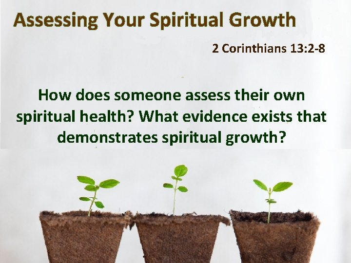 Assessing Your Spiritual Growth 2 Corinthians 13: 2 -8 How does someone assess their