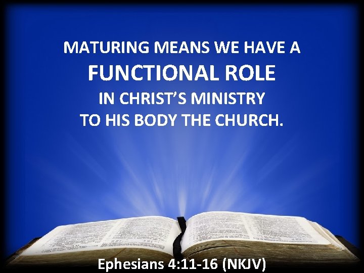 MATURING MEANS WE HAVE A FUNCTIONAL ROLE IN CHRIST’S MINISTRY TO HIS BODY THE