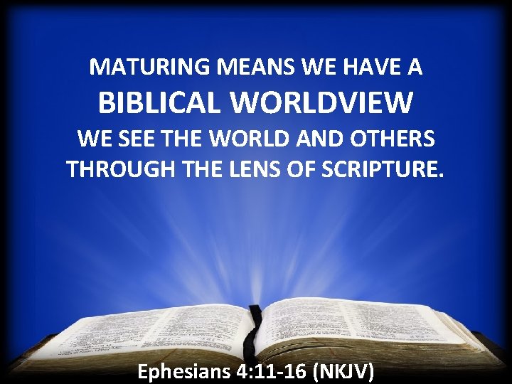 MATURING MEANS WE HAVE A BIBLICAL WORLDVIEW WE SEE THE WORLD AND OTHERS THROUGH