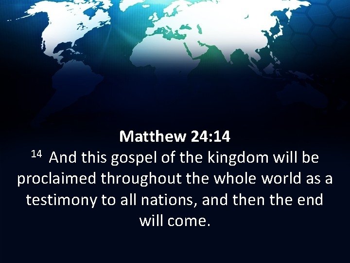 Matthew 24: 14 14 And this gospel of the kingdom will be proclaimed throughout