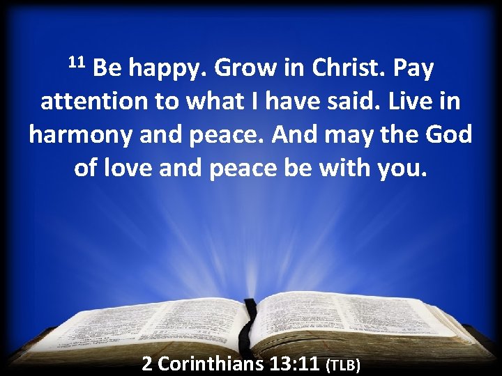 11 Be happy. Grow in Christ. Pay attention to what I have said. Live