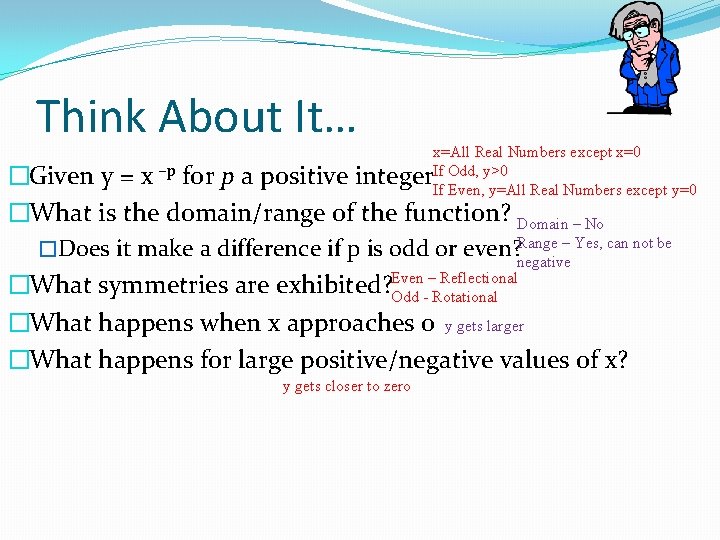 Think About It… x=All Real Numbers except x=0 If Odd, y>0 If Even, y=All