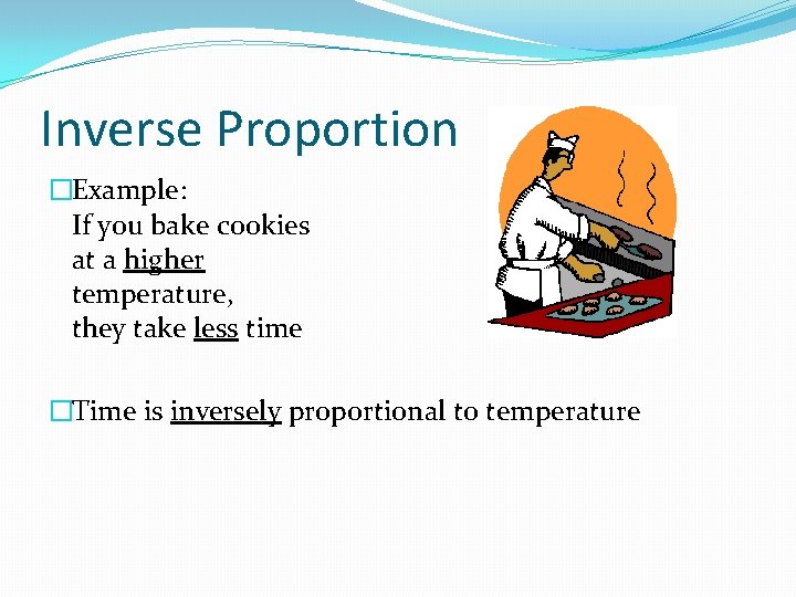 Inverse Proportion �Example: If you bake cookies at a higher temperature, they take less