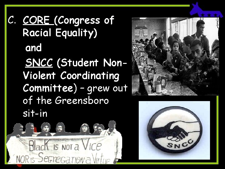 C. CORE (Congress of Racial Equality) and SNCC (Student Non. Violent Coordinating Committee) –