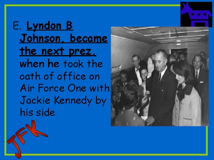 E. Lyndon B Johnson, became the next prez, when he took the oath of