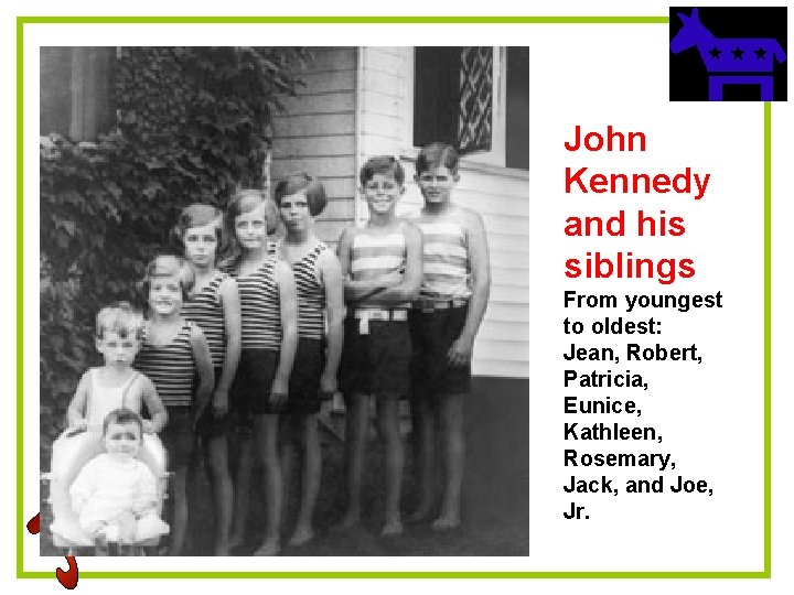 John Kennedy and his siblings From youngest to oldest: Jean, Robert, Patricia, Eunice, Kathleen,