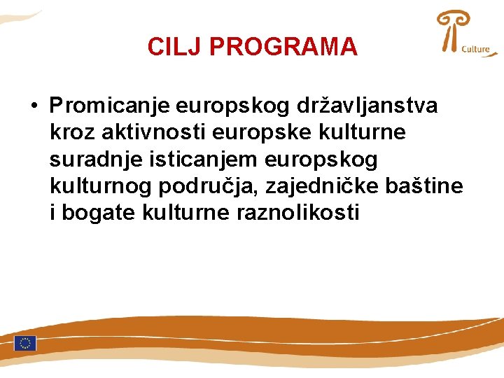 CILJ PROGRAMA • Promicanje europskog državljanstva kroz aktivnosti europske kulturne suradnje isticanjem europskog kulturnog