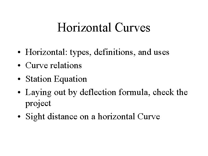 Horizontal Curves • • Horizontal: types, definitions, and uses Curve relations Station Equation Laying