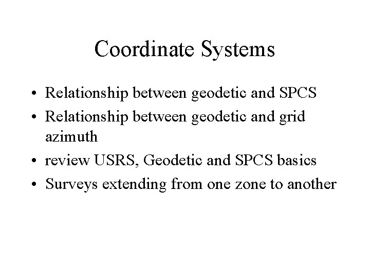 Coordinate Systems • Relationship between geodetic and SPCS • Relationship between geodetic and grid