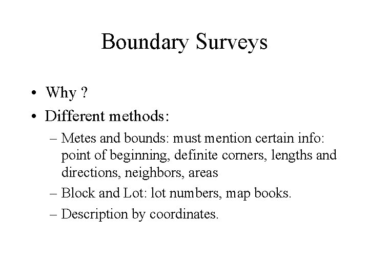 Boundary Surveys • Why ? • Different methods: – Metes and bounds: must mention