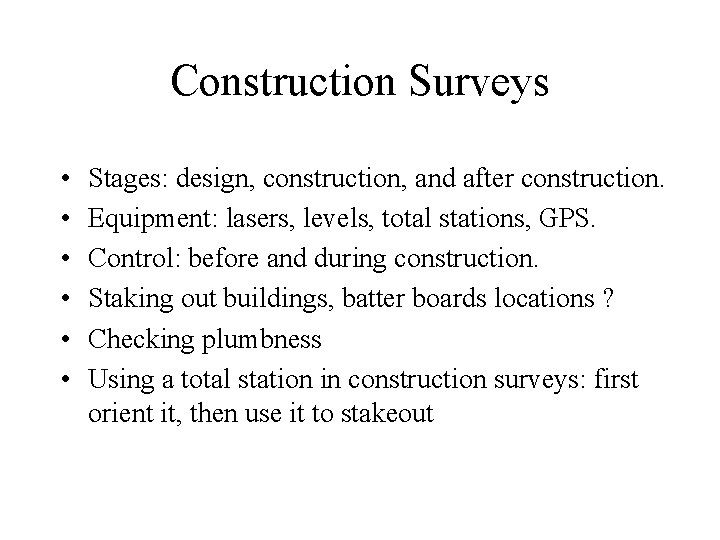 Construction Surveys • • • Stages: design, construction, and after construction. Equipment: lasers, levels,