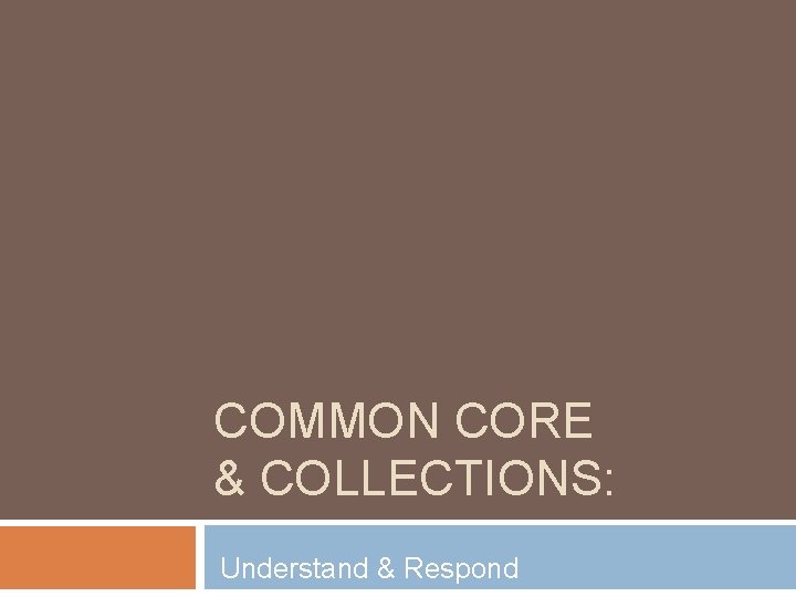 COMMON CORE & COLLECTIONS: Understand & Respond 