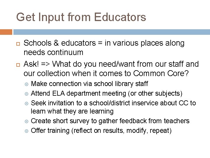 Get Input from Educators Schools & educators = in various places along needs continuum