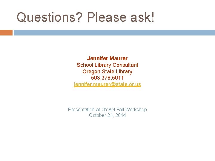 Questions? Please ask! Jennifer Maurer School Library Consultant Oregon State Library 503. 378. 5011