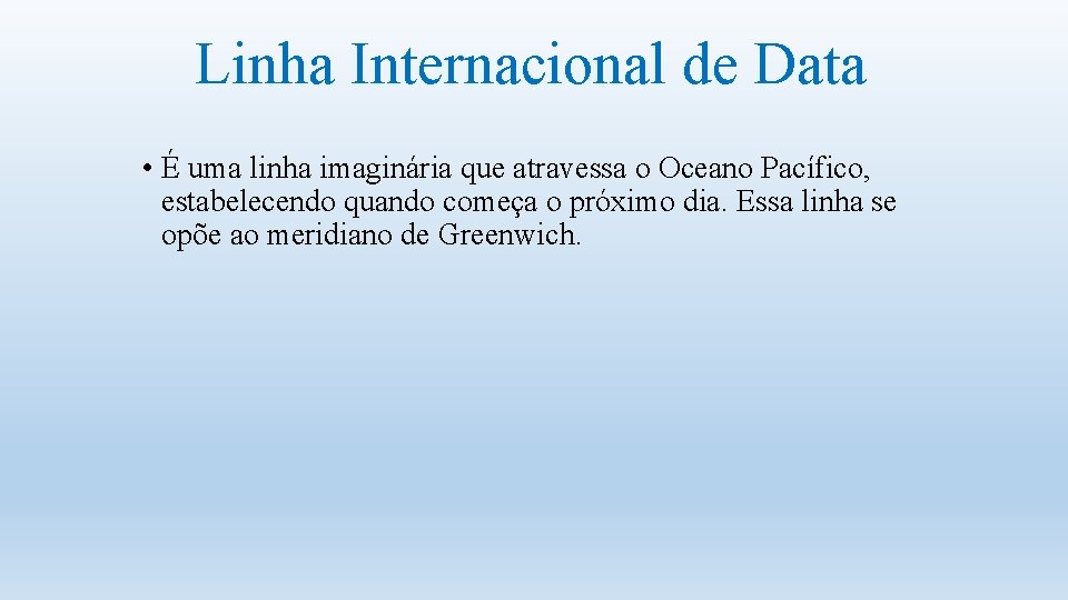 Linha Internacional de Data • É uma linha imaginária que atravessa o Oceano Pacífico,