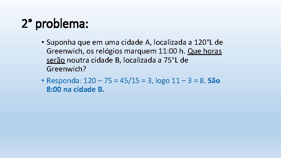 2° problema: • Suponha que em uma cidade A, localizada a 120°L de Greenwich,