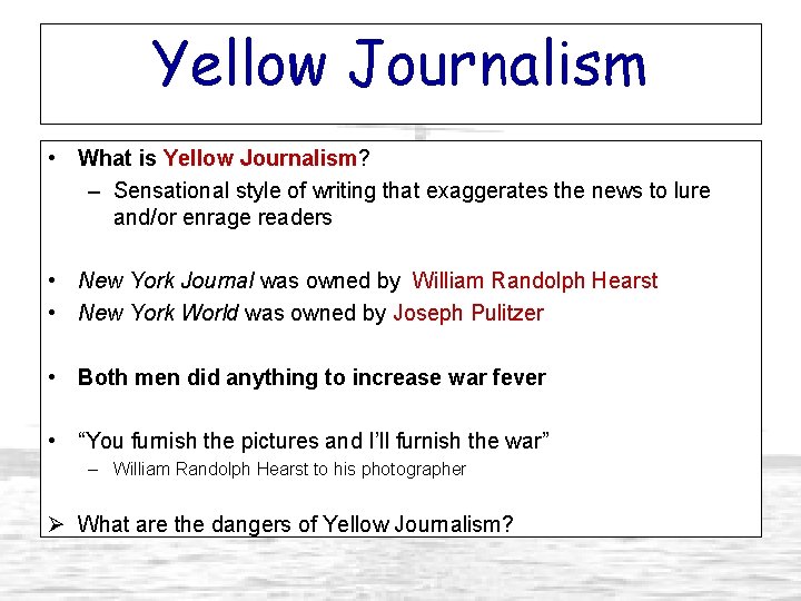 Yellow Journalism • What is Yellow Journalism? – Sensational style of writing that exaggerates