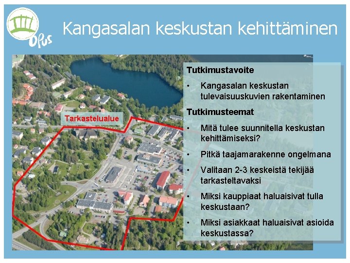 Kangasalan keskustan kehittäminen Tutkimustavoite • Tarkastelualue Kangasalan keskustan tulevaisuuskuvien rakentaminen Tutkimusteemat • Mitä tulee