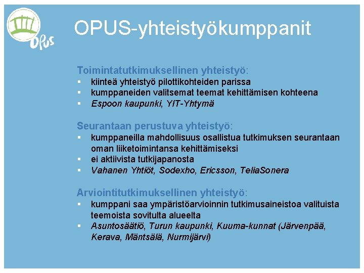 OPUS-yhteistyökumppanit Toimintatutkimuksellinen yhteistyö: § § § kiinteä yhteistyö pilottikohteiden parissa kumppaneiden valitsemat teemat kehittämisen OPUS-yhteistyökumppanit Toimintatutkimuksellinen yhteistyö: § § § kiinteä yhteistyö pilottikohteiden parissa kumppaneiden valitsemat teemat kehittämisen