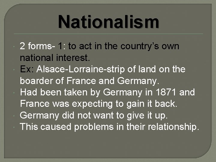 Nationalism 2 forms- 1: to act in the country’s own national interest. Ex: Alsace-Lorraine-strip