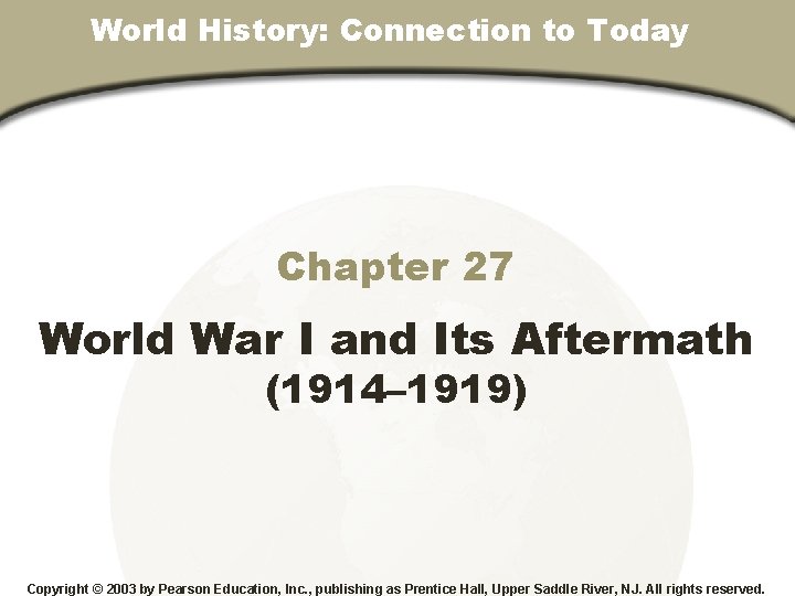 World History: Connection to Today Chapter 27 World War I and Its Aftermath (1914–