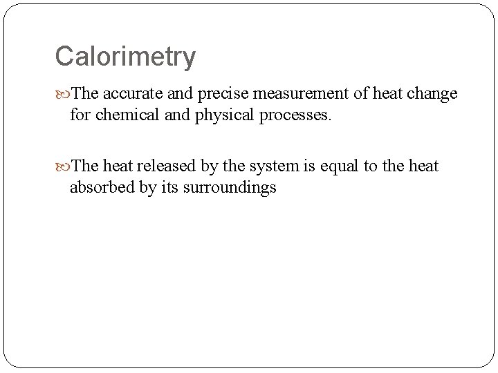 Calorimetry The accurate and precise measurement of heat change for chemical and physical processes.