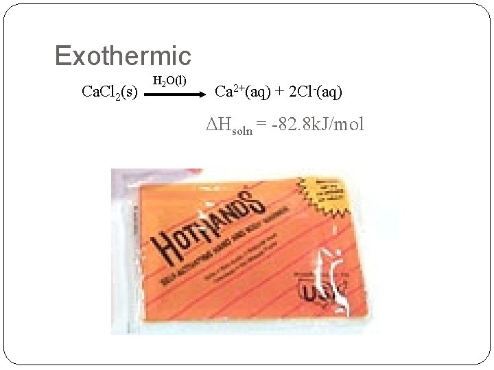 Exothermic Ca. Cl 2(s) H 2 O(l) Ca 2+(aq) + 2 Cl-(aq) ΔHsoln =